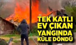 Tek katlı ev çıkan yangında küle döndü