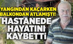 Yangından kaçarken balkondan atlamıştı! Hastanede hayatını kaybetti