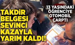 Takdir belgesi sevinci kazayla yarım kaldı! 13 yaşındaki öğrenciye otomobil çarptı