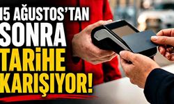 15 Ağustos’tan Sonra Tarihe Karışıyor