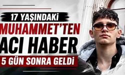 17 yaşındaki Muhammet'ten acı haber 5 gün sonra geldi
