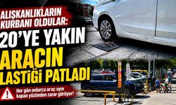 Alışkanlıkların kurbanı oldular: 20'ye yakın aracın lastiği patladı