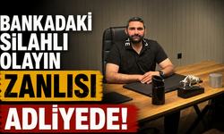 Bankadaki silahlı olayın zanlısı adliyede!