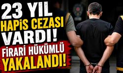 23 Yıl Hapis Cezası Vardı! Firari Hükümlü Yakalandı