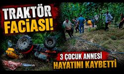 Traktör Faciası! 3 Çocuk Annesi Hayatını Kaybetti