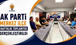 AK Parti Merkez İlçe Haftalık toplantısı gerçekleştirildi
