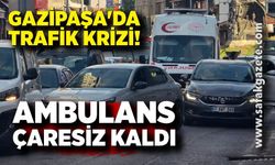 Gazipaşa da ambulansa geçit yok!