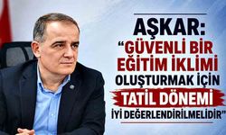 Aşkar: “Güvenli bir eğitim iklimi oluşturmak için tatil dönemi iyi değerlendirilmelidir”