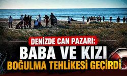 Korku dolu anlar: Baba ve kızı boğulma tehlikesi geçirdi
