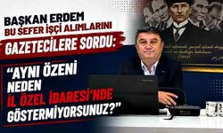 Başkan Erdem bu sefer işçi alımlarını gazetecilere sordu: "Aynı özeni neden İl Özel İdaresi’nde göstermiyorsunuz?"