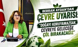 Berran Aydan’dan Çevre Uyarısı: “Doğayı Koruyamazsak Geleceğe Çöl Bırakacağız”
