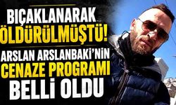 Bıçaklanarak öldürülmüştü! Arslan Arslanbaki’nin cenaze programı belli oldu