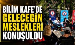 Bilim Kafe’de geleceğin meslekleri konuşuldu