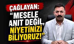 Çağlayan: "Mesele anıt değil, niyetinizi biliyoruz!"