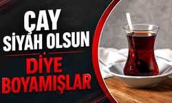 Çay siyah olsun diye boyamışlar