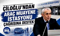 Çiloğlu’ndan araç muayene istasyonu çağrısına destek