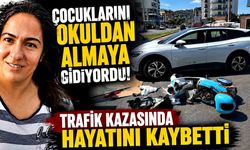 Çocuklarını okuldan almaya gidiyordu! Trafik kazasında hayatını kaybetti