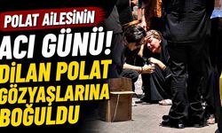 Polat ailesinin acı günü: Dilan Polat cenazede gözyaşlarına boğuldu