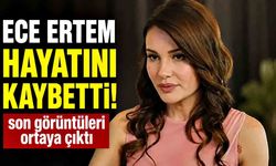 Hayatını kaybeden oyuncu Ece İrtem’in son görüntüleri ortaya çıktı
