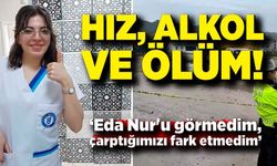 Hemşire adayının ölümüne neden olan şoför konuştu; Çrptığımızı fark etmedim