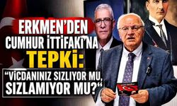 Erkmen’den Cumhur İttifakı’na Tepki: "Vicdanınız Sızlıyor mu, Sızlamıyor mu?"