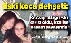 Eski koca dehşeti: Kezzap attığı eski karısı öldü, kızı ise yaşam savaşında
