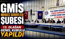 GMİS Merkez Servisleri Şubesi 13. Olağan Genel Kurulu Yapıldı