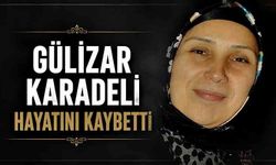 Gülizar Karadeli hayatını kaybetti