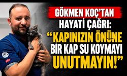 Veteriner Hekim Gökmen Koç’tan Hayati Çağrı: "Kapınızın Önüne Bir Kap Su Koymayı Unutmayın!"