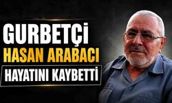Gurbetçi Hasan Arabacı hayatını kaybetti