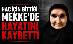 Hac için gittiği Mekke'de hayatını kaybetti
