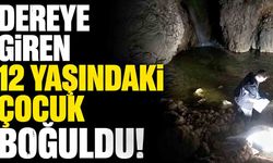 Dereye giren 12 yaşındaki çocuk boğuldu