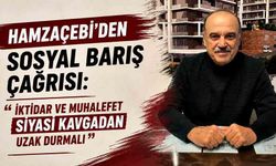 Hamzaçebi’den sosyal barış çağrısı: “İktidar ve muhalefet siyasi kavgadan uzak durmalı”