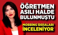 Irmak öğretmenin ölümündeki iddialar tek tek araştırılıyor