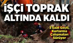 İşçi toprak altında kaldı: Kurtarma çalışmaları sürüyor