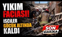 Yıkım sırasında facia! İşçiler göçük altında kaldı