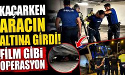 Kaçarken aracın altına girdi! Film gibi operasyon