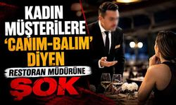Kadın müşterilere ‘canım-balım' diyen restoran müdürüne şok