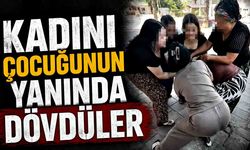 Genç kadını çocuğunun yanında hem dövdüler hem de videoya çektiler