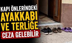 Kapı önlerindeki ayakkabı ve terliğe ceza gelebilir