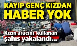 Kaçırılan Genç Kızdan Haber Yok! Aracıyla Yakalanan Şüpheli Gözaltında
