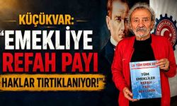 Küçükvar: “Emekliye refah payı haklar tırtıklanıyor!”