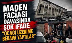 Maden faciası davasında şok ifade: "Ocağı üzerime bedava yaptılar”