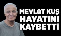 Mevlüt Kuş hayatını kaybetti