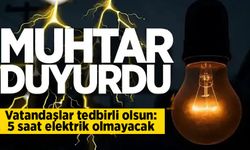 Muhtar duyurdu: 5 saat elektrik kesintisi yaşanacak
