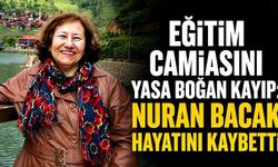 Eğitim camiasını yasa boğan kayıp: Nuran Bacak hayatını kaybetti