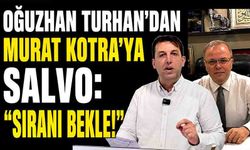 Oğuzhan Turhan’dan Murat Kotra’ya Salvo: "Sıranı bekle!"