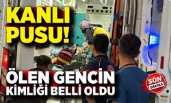 Kanlı Pusuda Ölen Gencin Kimliği Belli Oldu