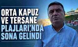 Orta Kapuz ve Tersane plajlarında sona gelindi
