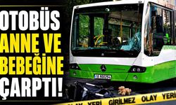 Otobüs anne ve bebeğine çarptı